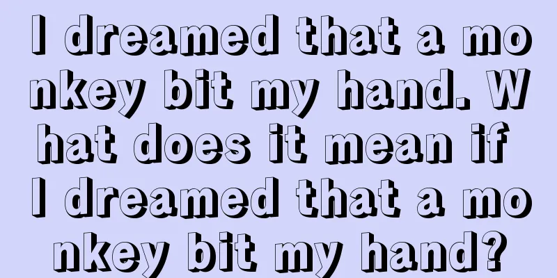 I dreamed that a monkey bit my hand. What does it mean if I dreamed that a monkey bit my hand?