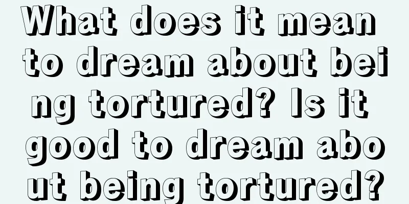 What does it mean to dream about being tortured? Is it good to dream about being tortured?