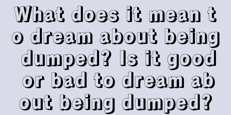 What does it mean to dream about being dumped? Is it good or bad to dream about being dumped?