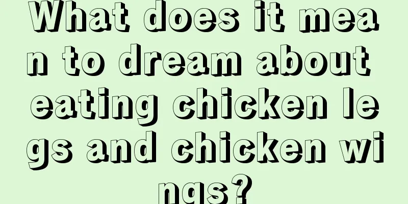 What does it mean to dream about eating chicken legs and chicken wings?