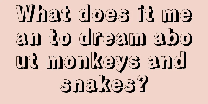 What does it mean to dream about monkeys and snakes?