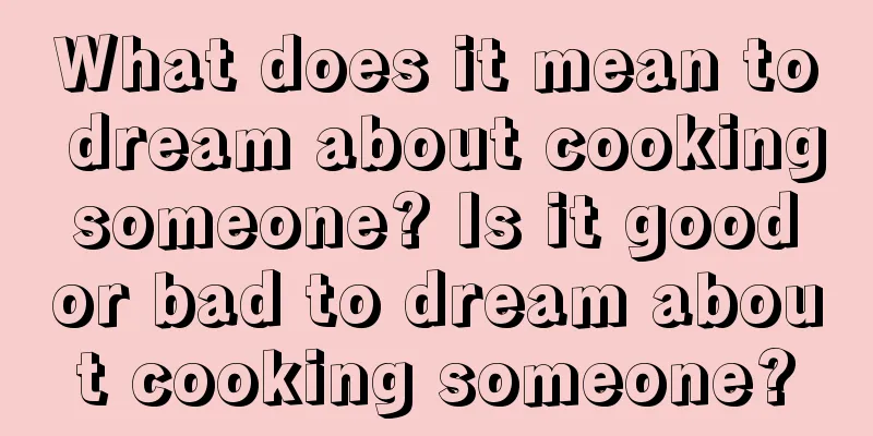 What does it mean to dream about cooking someone? Is it good or bad to dream about cooking someone?