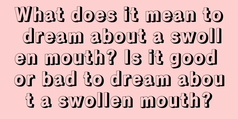 What does it mean to dream about a swollen mouth? Is it good or bad to dream about a swollen mouth?