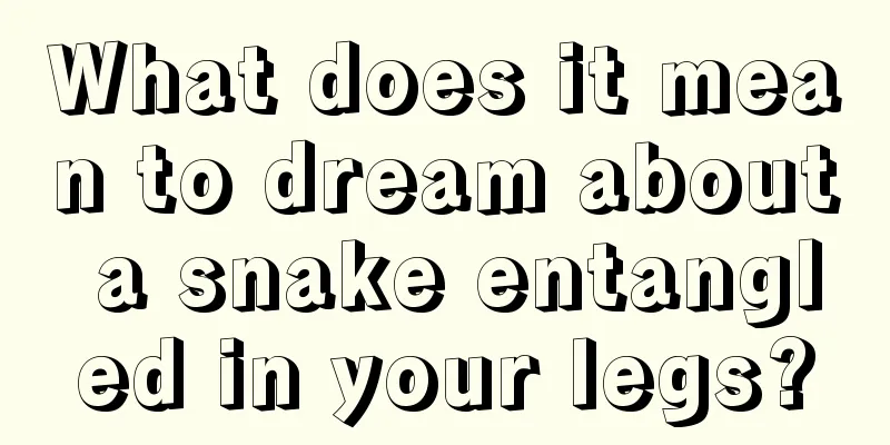 What does it mean to dream about a snake entangled in your legs?