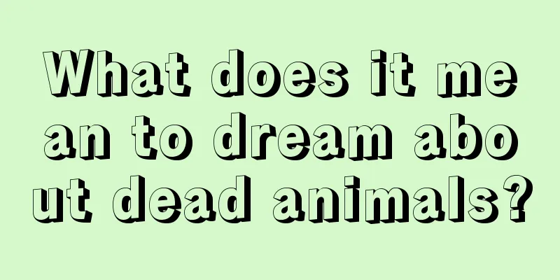 What does it mean to dream about dead animals?