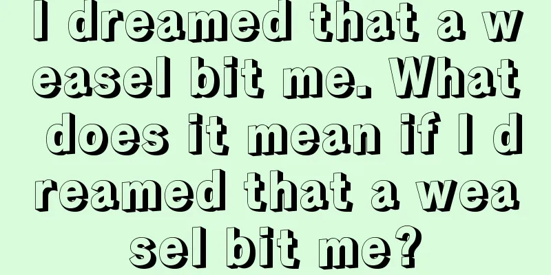 I dreamed that a weasel bit me. What does it mean if I dreamed that a weasel bit me?