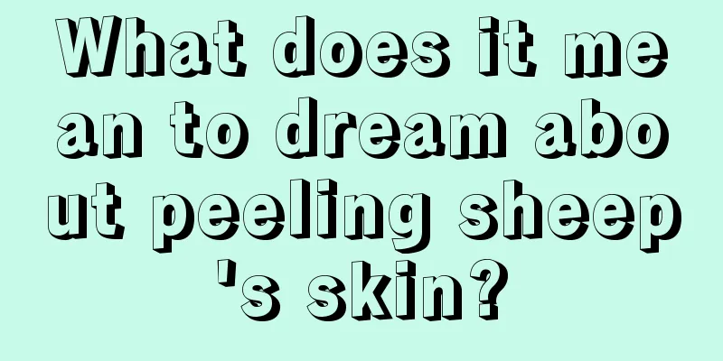 What does it mean to dream about peeling sheep's skin?