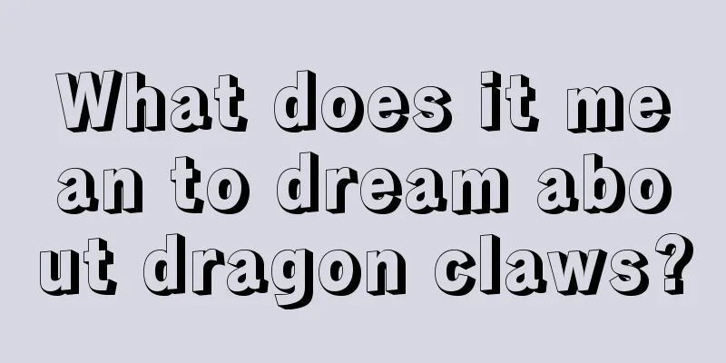 What does it mean to dream about dragon claws?