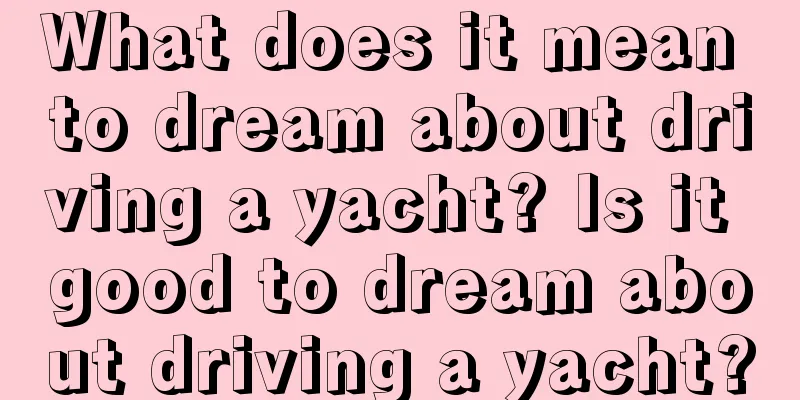 What does it mean to dream about driving a yacht? Is it good to dream about driving a yacht?