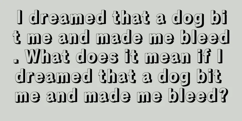 I dreamed that a dog bit me and made me bleed. What does it mean if I dreamed that a dog bit me and made me bleed?