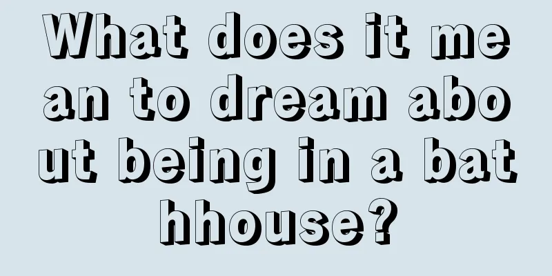 What does it mean to dream about being in a bathhouse?