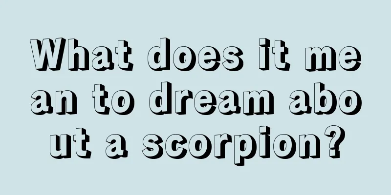 What does it mean to dream about a scorpion?