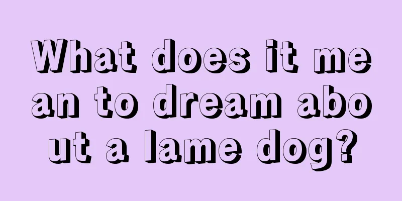 What does it mean to dream about a lame dog?