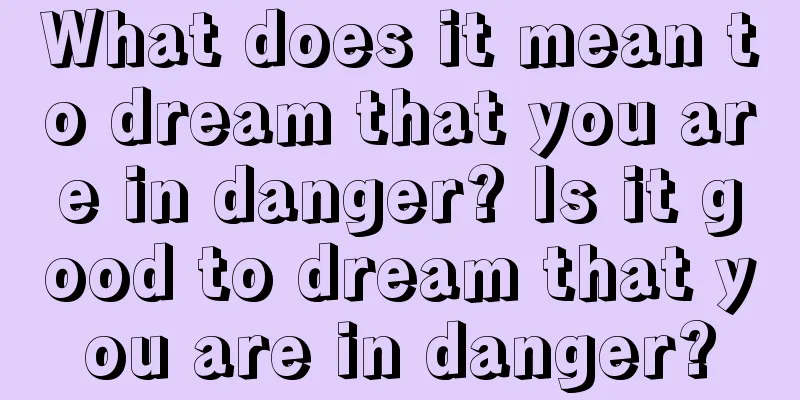 What does it mean to dream that you are in danger? Is it good to dream that you are in danger?