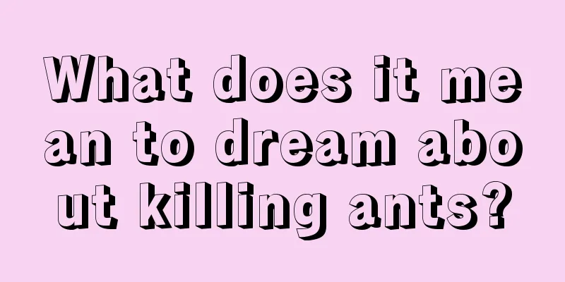 What does it mean to dream about killing ants?