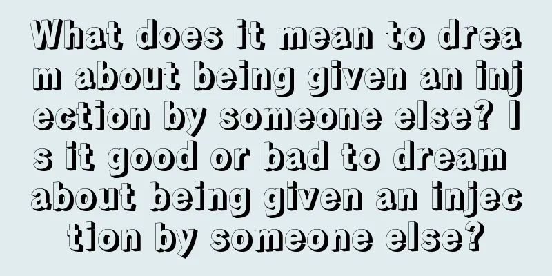 What does it mean to dream about being given an injection by someone else? Is it good or bad to dream about being given an injection by someone else?