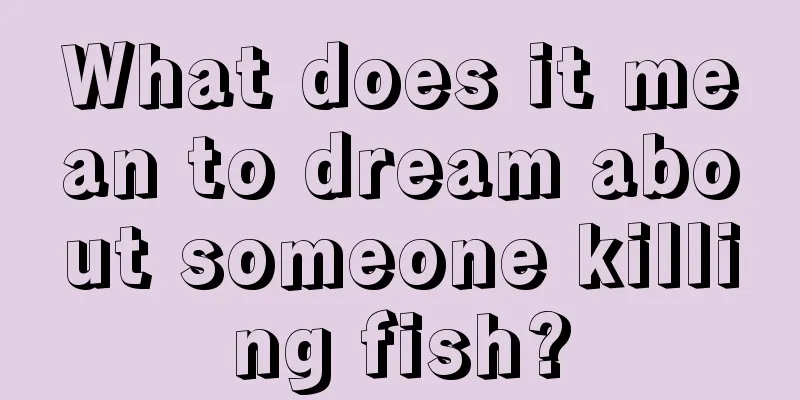 What does it mean to dream about someone killing fish?