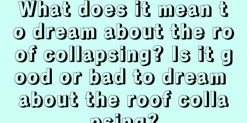 What does it mean to dream about the roof collapsing? Is it good or bad to dream about the roof collapsing?