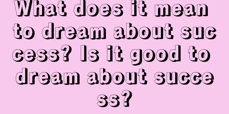 What does it mean to dream about success? Is it good to dream about success?