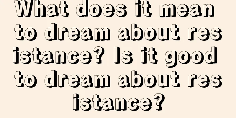 What does it mean to dream about resistance? Is it good to dream about resistance?