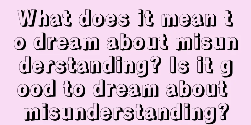 What does it mean to dream about misunderstanding? Is it good to dream about misunderstanding?