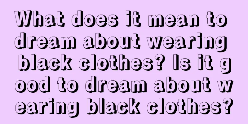 What does it mean to dream about wearing black clothes? Is it good to dream about wearing black clothes?