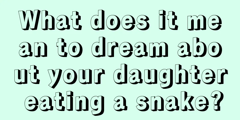 What does it mean to dream about your daughter eating a snake?