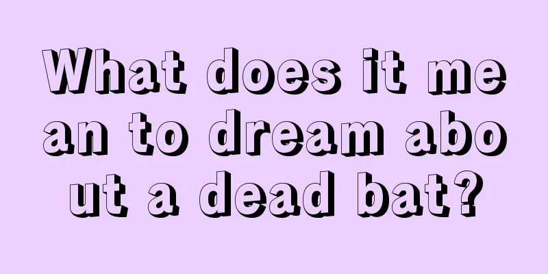 What does it mean to dream about a dead bat?