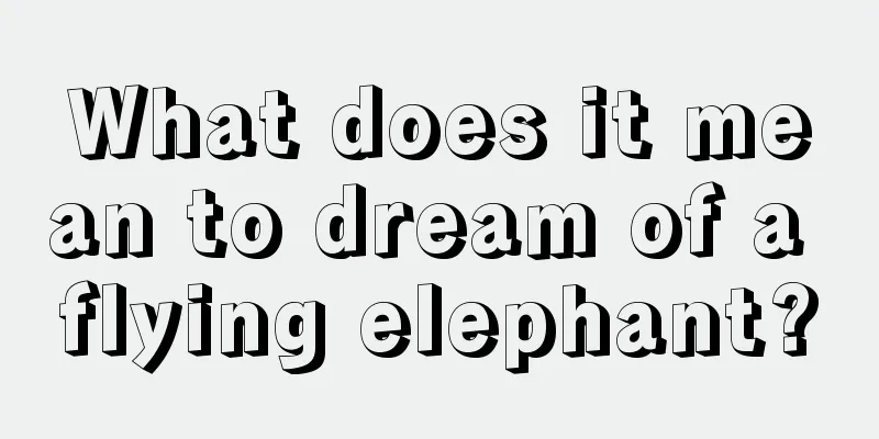 What does it mean to dream of a flying elephant?