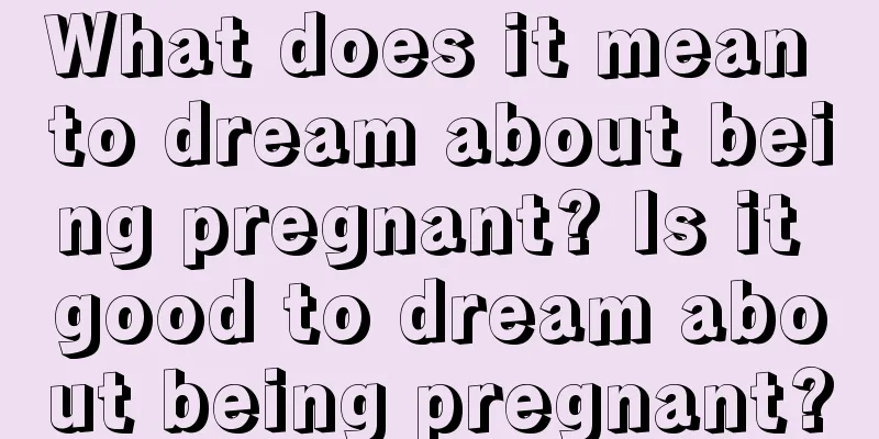 What does it mean to dream about being pregnant? Is it good to dream about being pregnant?