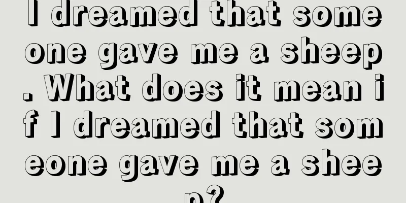 I dreamed that someone gave me a sheep. What does it mean if I dreamed that someone gave me a sheep?