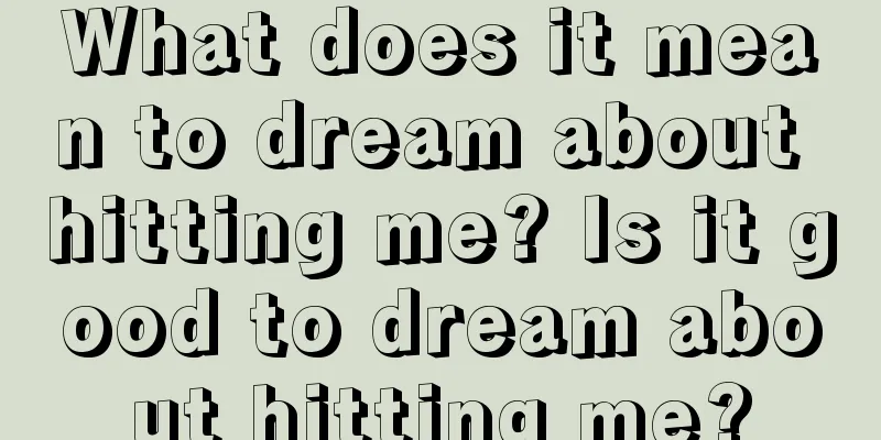 What does it mean to dream about hitting me? Is it good to dream about hitting me?