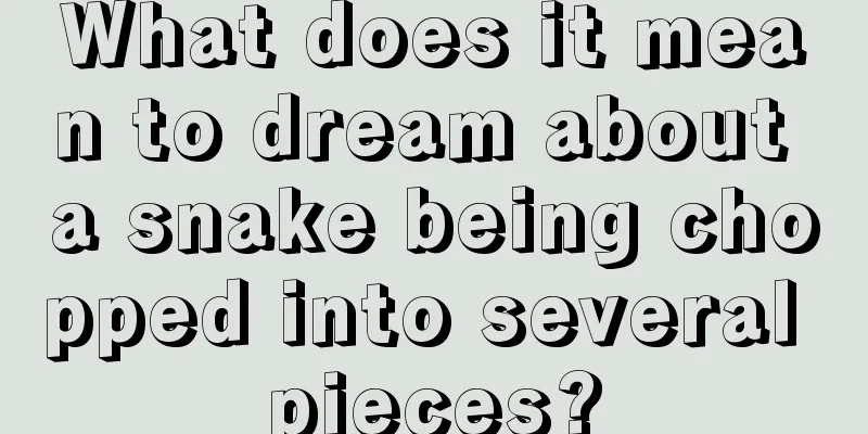 What does it mean to dream about a snake being chopped into several pieces?