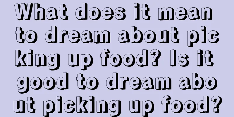 What does it mean to dream about picking up food? Is it good to dream about picking up food?