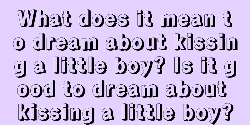 What does it mean to dream about kissing a little boy? Is it good to dream about kissing a little boy?