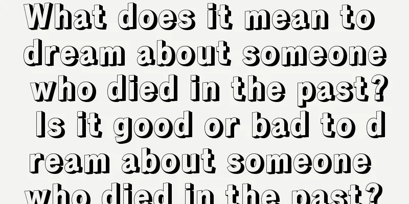 What does it mean to dream about someone who died in the past? Is it good or bad to dream about someone who died in the past?