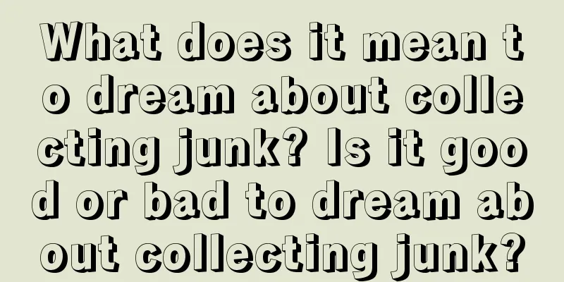 What does it mean to dream about collecting junk? Is it good or bad to dream about collecting junk?