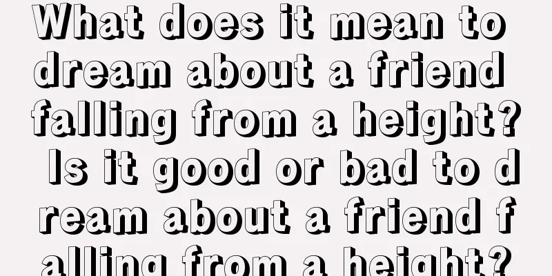 What does it mean to dream about a friend falling from a height? Is it good or bad to dream about a friend falling from a height?
