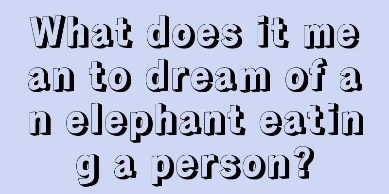 What does it mean to dream of an elephant eating a person?