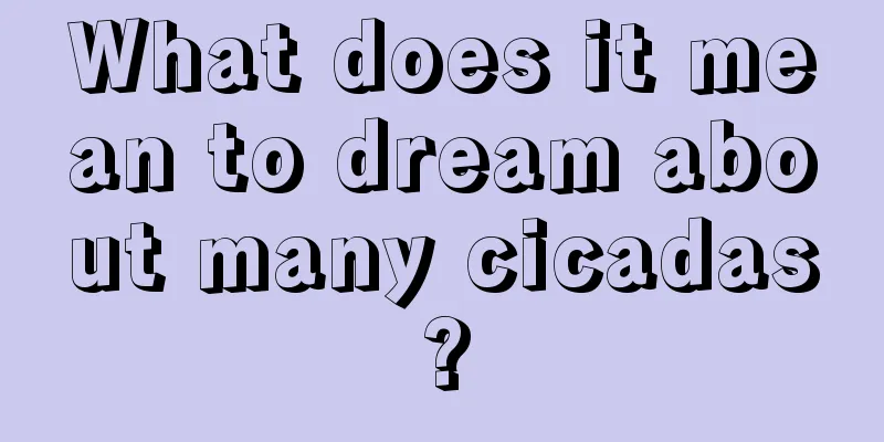 What does it mean to dream about many cicadas?