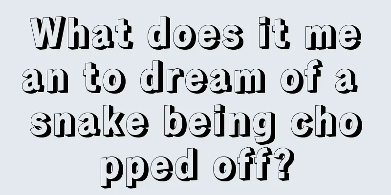 What does it mean to dream of a snake being chopped off?