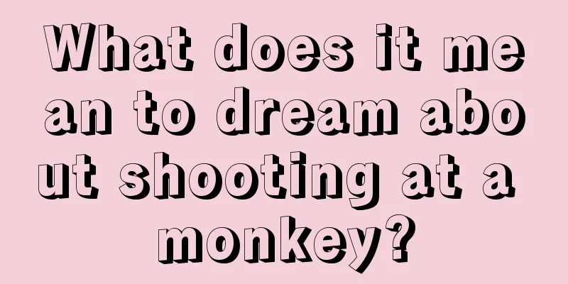 What does it mean to dream about shooting at a monkey?