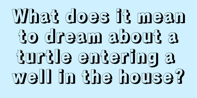 What does it mean to dream about a turtle entering a well in the house?