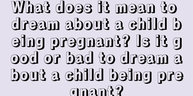 What does it mean to dream about a child being pregnant? Is it good or bad to dream about a child being pregnant?