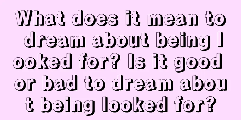 What does it mean to dream about being looked for? Is it good or bad to dream about being looked for?