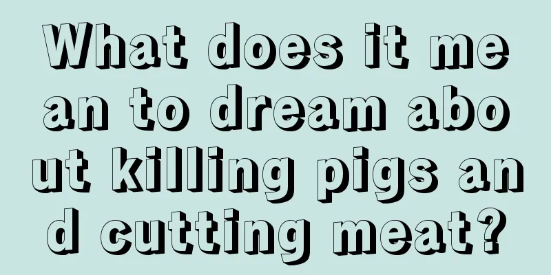 What does it mean to dream about killing pigs and cutting meat?