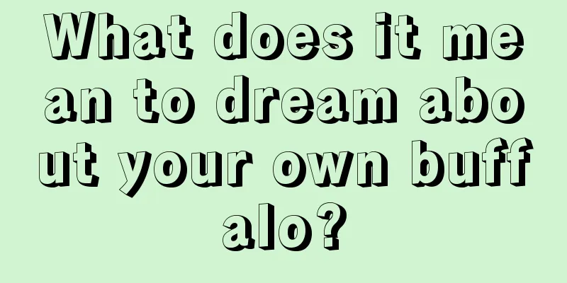 What does it mean to dream about your own buffalo?