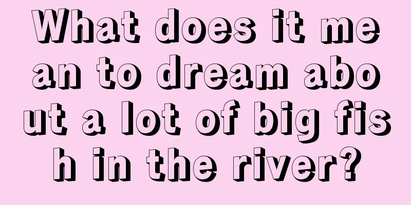 What does it mean to dream about a lot of big fish in the river?