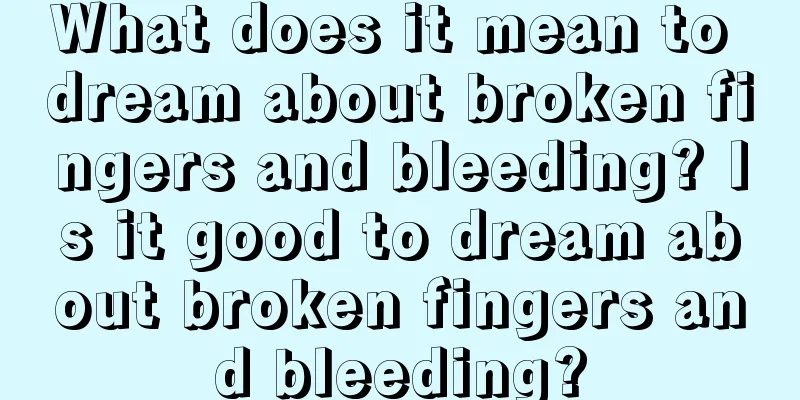 What does it mean to dream about broken fingers and bleeding? Is it good to dream about broken fingers and bleeding?