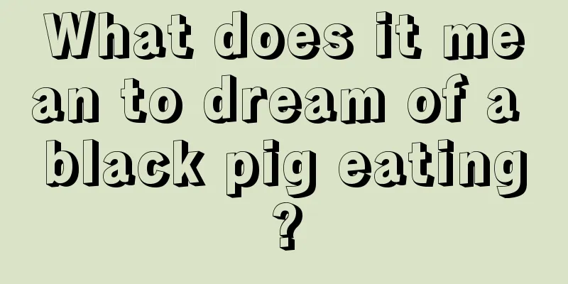 What does it mean to dream of a black pig eating?